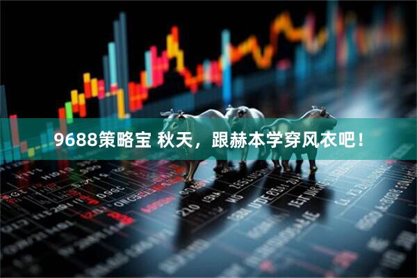 9688策略宝 秋天，跟赫本学穿风衣吧！